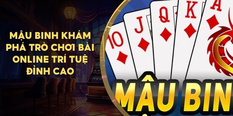 Top game bài đổi thưởng nhiều người chơi nhất hiện nay mậu binh tipclub